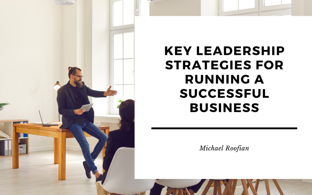 Key Leadership Strategies for Running a Successful Business